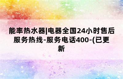 能率热水器|电器全国24小时售后服务热线-服务电话400-(已更新